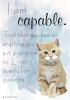I am capable. Trust that you can do anything you put your mind to. Listen quietly for guidance.