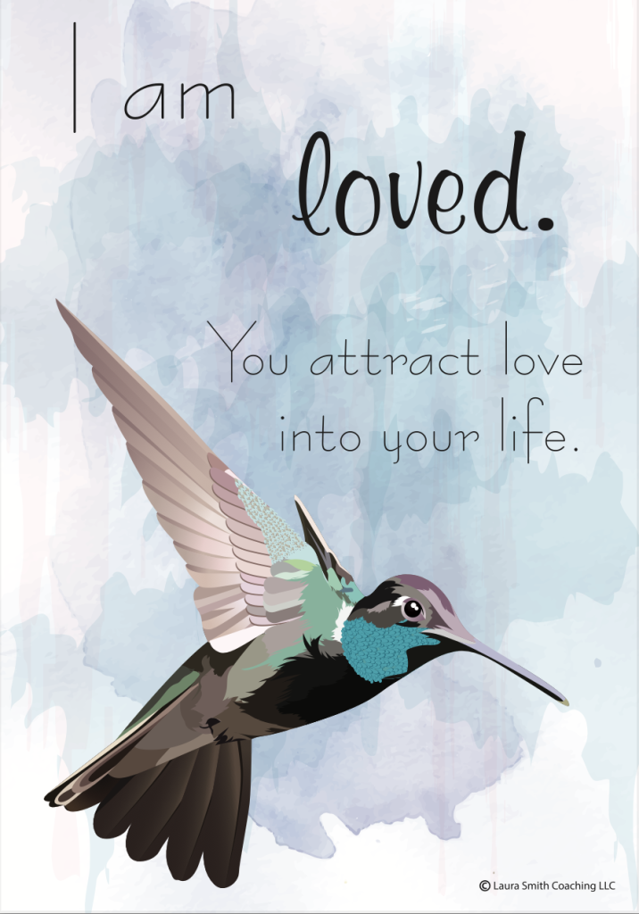 I Am Loved. You attract love into your life.